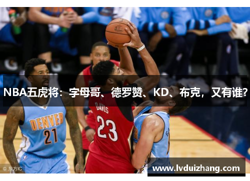 NBA五虎将：字母哥、德罗赞、KD、布克，又有谁？